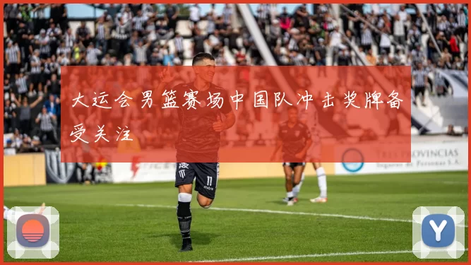 大运会男篮赛场中国队冲击奖牌备受关注