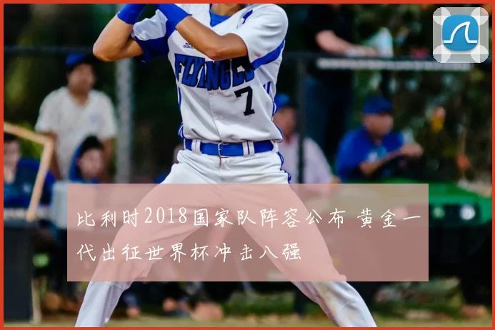 比利时2018国家队阵容公布 黄金一代出征世界杯冲击八强