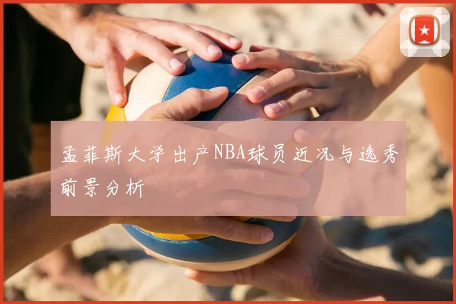 孟菲斯大学出产NBA球员近况与选秀前景分析