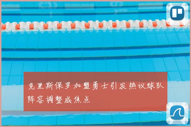 克里斯保罗加盟勇士引发热议球队阵容调整成焦点