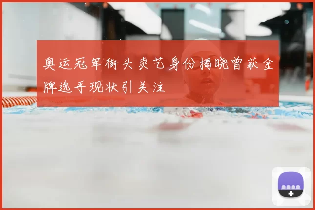 奥运冠军街头卖艺身份揭晓曾获金牌选手现状引关注