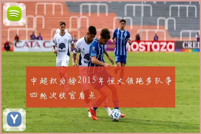 中超积分榜2015年恒大领跑多队争四轮次收官看点