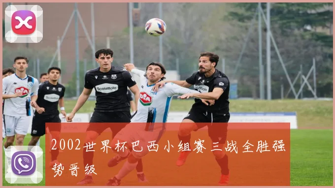 2002世界杯巴西小组赛三战全胜强势晋级