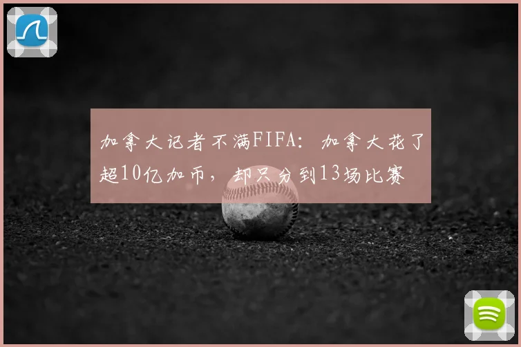 加拿大记者不满FIFA:加拿大花了超10亿加币,却只分到13场比赛