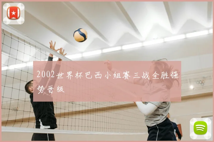2002世界杯巴西小组赛三战全胜强势晋级